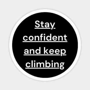 "Stay confident and keep climbing" Magnet